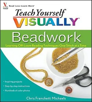 Teach Yourself Visually Beadwork: Learning Off-Loom Beading Techniques One Stitch at a Time