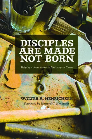 Disciples Are Made Not Born: Helping Others Grow to Maturity in Christ