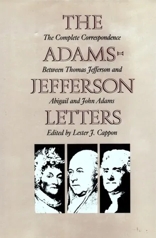 The Adams-Jefferson Letters: The Complete Correspondence Between Thomas Jefferson and Abigail and John Adams (Institute of Early American History & Culture)