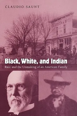 Black, White, and Indian: Race and the Unmaking of an American Family