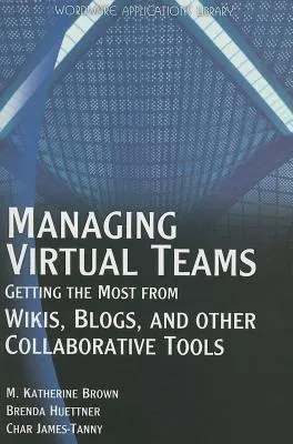 Managing Virtual Teams: Getting the Most from Wikis, Blogs, and Other Collaborative Tools