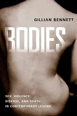 Bodies: Sex, Violence, Disease, and Death in Contemporary Legend