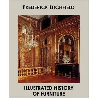 Illustrated History Of Furniture: From the Earliest to the Present Time by Frederick Litchfield