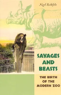 Savages and Beasts: The Birth of the Modern Zoo