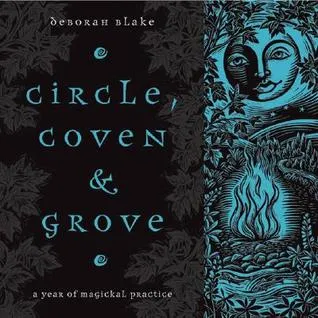 Circle, Coven & Grove: A Year of Magickal Practice