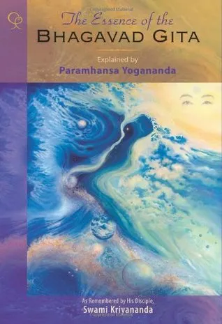 The Essence of the Bhagavad Gita Explained by Paramhansa Yogananda as Remembered by His Disciple