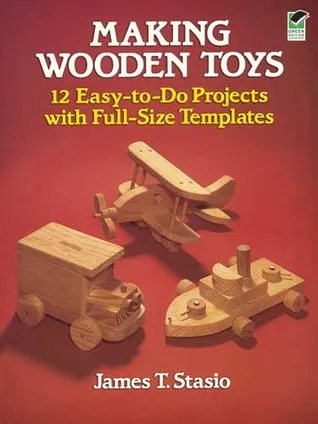 Making Wooden Toys: 12 Easy-to-Do Projects with Full-Size Templates