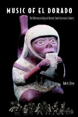 Music of El Dorado: The Ethnomusicology of Ancient South American Cultures