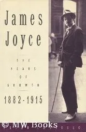 James Joyce: The Years of Growth, 1882-1915:  A Biography