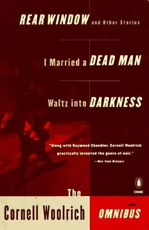 The Cornell Woolrich Omnibus: Rear Window and Other Stories / I Married a Dead Man / Waltz into Darkness