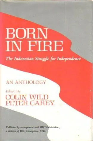 Born In Fire: The Indonesian Struggle for Independence- An Anthology