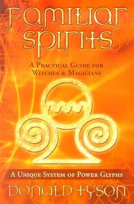 Familiar Spirits: A Practical Guide for Witches & Magicians