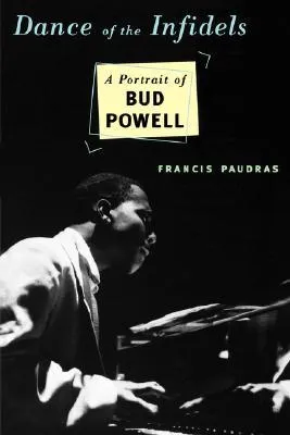 Dance Of The Infidels: A Portrait Of Bud Powell