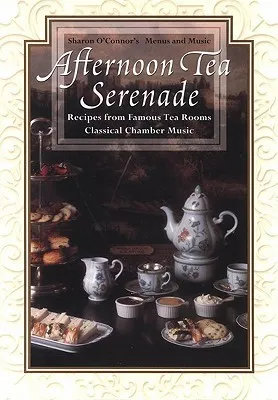 Afternoon Tea Serenade: Recipes from Famous Tea Rooms Classical Chamber Music [With CD (Audio)]