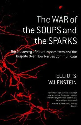 The War of the Soups and the Sparks: The Discovery of Neurotransmitters and the Dispute Over How Nerves Communicate