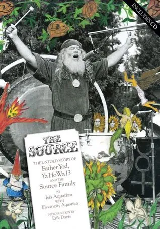 The Source: The Untold Story of Father Yod, YaHoWha 13, and The Source Family