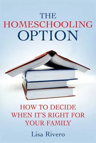 The Homeschooling Option: How to Decide When It's Right for Your Family