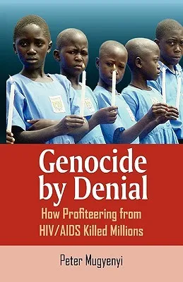 Genocide by Denial:  How Profiteering from HIV/AIDS Killed Millions