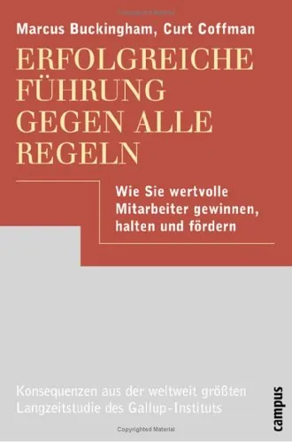 Erfolgreiche Führung Gegen Alle Regeln: Wie Sie Wertvolle Mitarbeiter Gewinnen, Halten Und Fördern