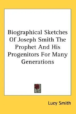 Biographical Sketches of Joseph Smith the Prophet and His Progenitors for Many Generations