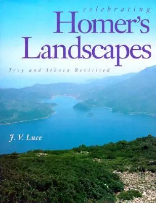 Celebrating Homer's Landscapes: Troy and Ithaca Revisited