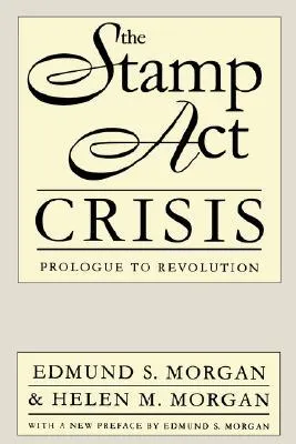 The Stamp Act Crisis: Prologue to Revolution