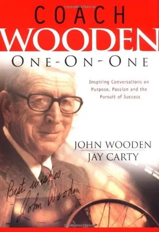 Coach Wooden One-on-One: Inspiring Conversations on Purpose, Passion and the Pursuit of Success