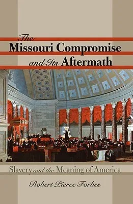 The Missouri Compromise and Its Aftermath: Slavery & the Meaning of America