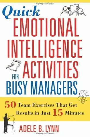 Quick Emotional Intelligence Activities for Busy Managers: 50 Team Exercises That Get Results in Just 15 Minutes