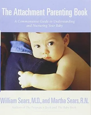 The Attachment Parenting Book: A Commonsense Guide to Understanding and Nurturing Your Baby