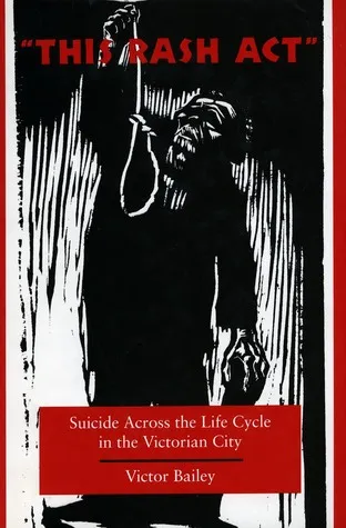 This Rash Act: Suicide Across the Life Cycle in the Victorian City