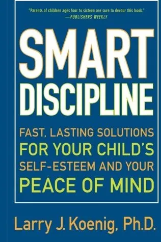 Smart Discipline: Fast, Lasting Solutions for Your Child's Self-Esteem and Your Peace of Mind