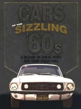 Cars of the Sizzling '60s: A Decade of Great Rides and Good Vibrations: A Decade of Great Rides and Good Vibrations (Automotive)