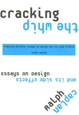 Cracking the Whip: Essays on Design and Its Side Effects