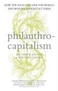 Philanthrocapitalism  How The Rich Can Save The World   2008 Publication