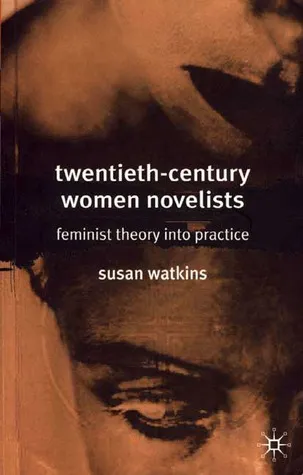 Twentieth-Century Women Novelists: Feminist Theory Into Practice