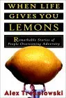 When Life Gives You Lemons...: Remarkable Stories of People Overcoming Adversity