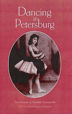 Dancing in Petersburg: The Memoirs of Mathilde Kschessinka