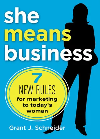 She Means Business: 7 New Rules for Marketing to Today's Woman