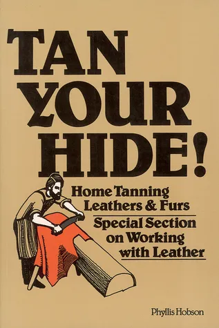 Tan Your Hide!: Home Tanning Leathers  Furs