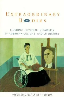 Extraordinary Bodies: Figuring Physical Disability in American Culture and Literature