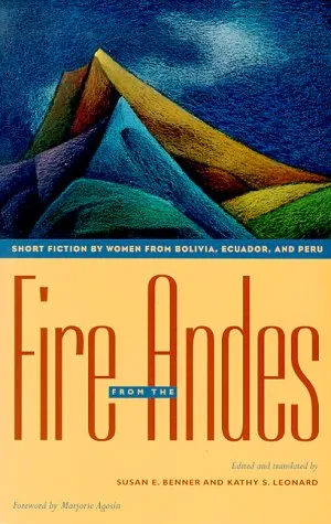 Fire from the Andes: Short Fiction by Women from Bolivia, Ecuador, and Peru