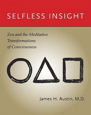 Selfless Insight: Zen and the Meditative Transformations of Consciousness