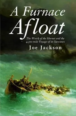 A Furnace Afloat: The Wreck of the Hornet and the 4,300-Mile Voyage of Its Survivors. Joe Jackson