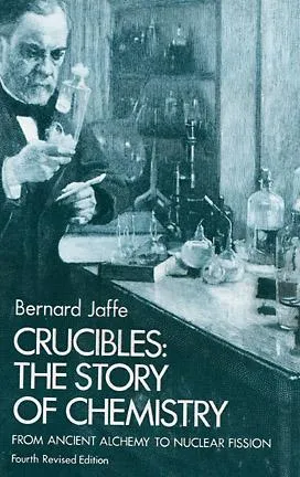 Crucibles: The Story of Chemistry from Ancient Alchemy to Nuclear Fission