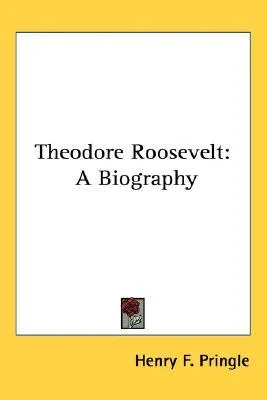 Theodore Roosevelt: A Biography