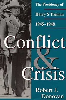 Conflict and Crisis: The Presidency of Harry S. Truman 1945-1948