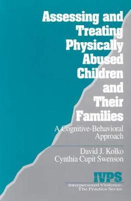 Assessing and Treating Physically Abused Children and Their Families: A Cognitive-Behavioral Approach