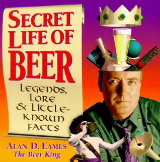 Secret Life of Beer: Legends, Lore & Little-Known Facts