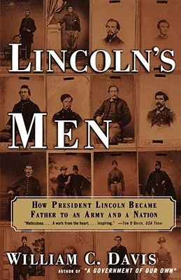 Lincoln's Men: How President Lincoln Became Father to an Army and a Nation